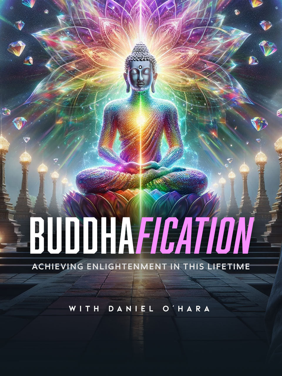 Buddhafication: Achieving Enlightenment In This Lifetime